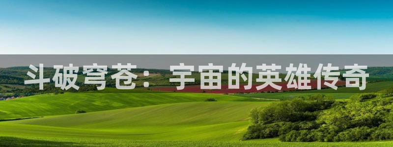 囧次元最新：斗破穹苍：宇宙的英雄传奇