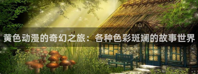 囧次元动漫官方正版：黄色动漫的奇幻之旅：各种色彩斑斓的故事世界